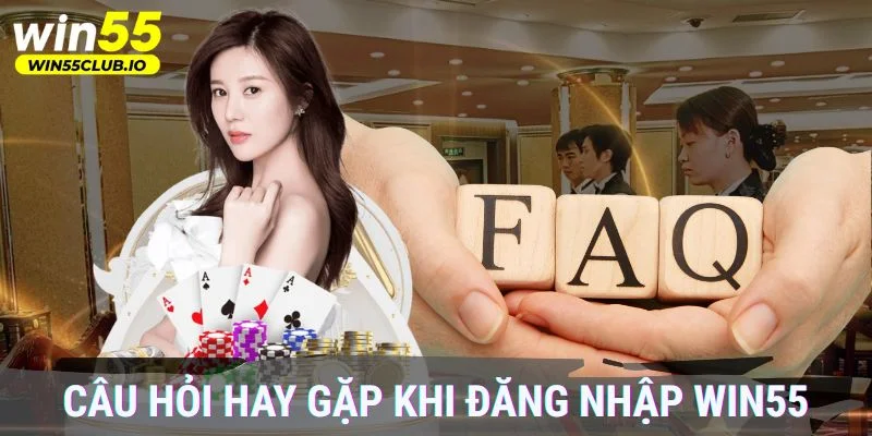 Câu hỏi hay gặp khi đăng nhập Win55