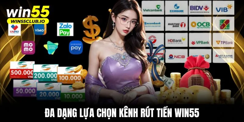 Đa dạng lựa chọn kênh rút tiền WIN55
