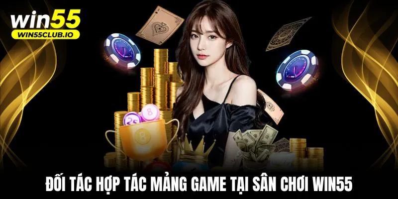 Đối tác hợp tác mảng game tại sân chơi WIN55