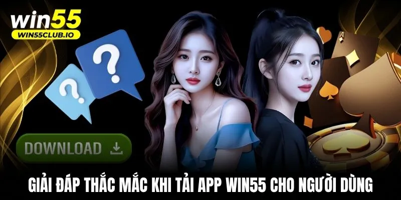 Giải đáp thắc mắc khi tải app WIN55 cho người dùng