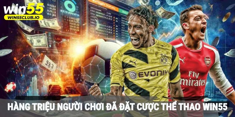 Hàng triệu người chơi đã đặt cược thể thao Win55