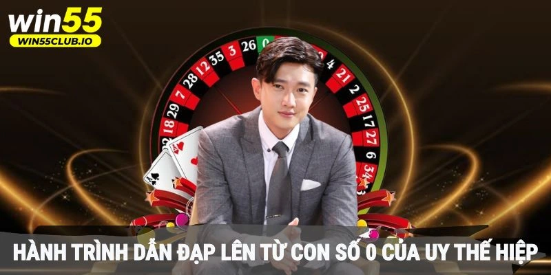 Hành trình dẫn đạp lên từ con số 0 của Uy Thế Hiệp