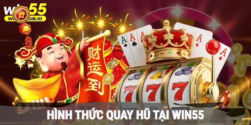 Hình thức quay hũ tại Win55 được nhiều bet thủ yêu thích