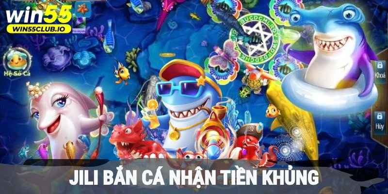 Jili bắn cá nhận tiền khủng