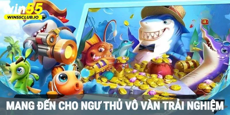 Bắn cá tại Win55 mang đến cho ngư thủ vô vàn trải nghiệm