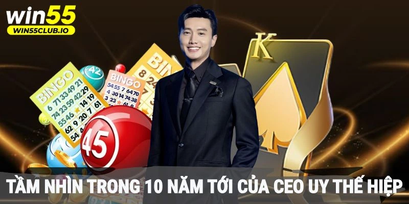 Tầm nhìn rõ ràng trong 10 năm tới của CEO Uy Thế Hiệp