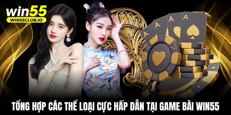 Tổng hợp các thể loại cực hấp dẫn tại game bài WIN55