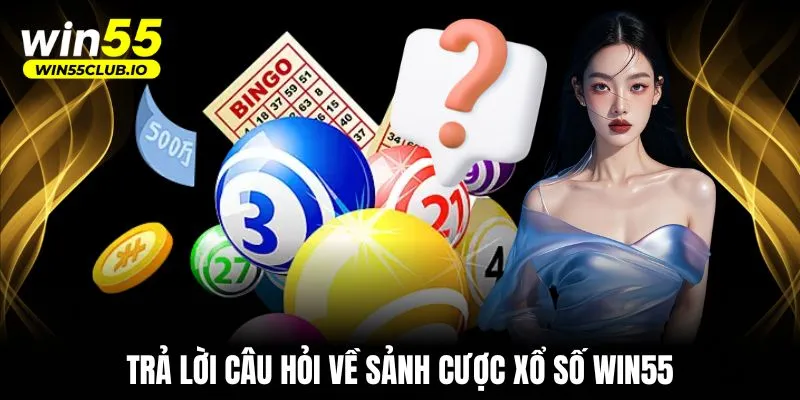 Trả lời câu hỏi về sảnh cược xổ số WIN55
