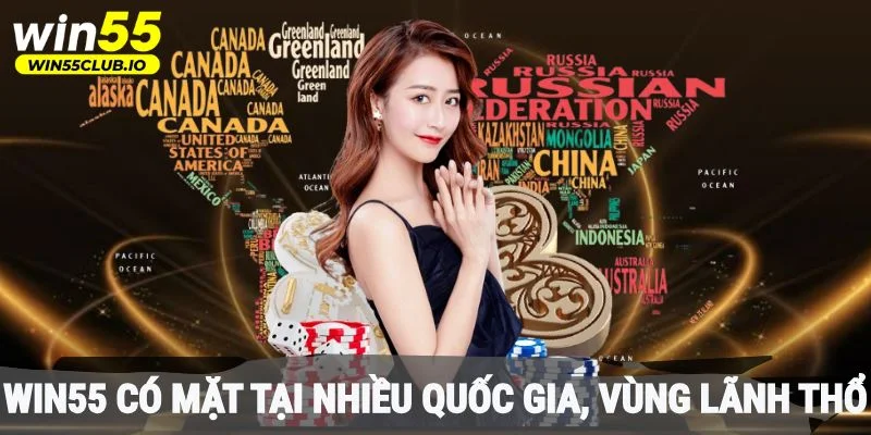 Sân chơi trực tuyến Win55 có mặt tại nhiều quốc gia, vùng lãnh thổ